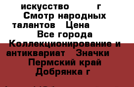 1.1) искусство : 1972 г - Смотр народных талантов › Цена ­ 149 - Все города Коллекционирование и антиквариат » Значки   . Пермский край,Добрянка г.